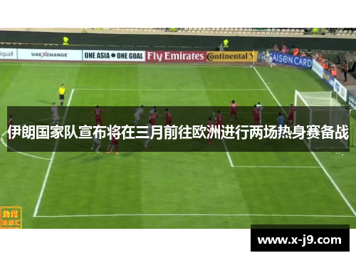 伊朗国家队宣布将在三月前往欧洲进行两场热身赛备战