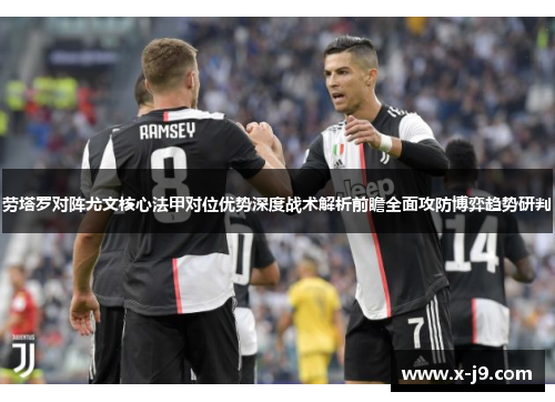 劳塔罗对阵尤文核心法甲对位优势深度战术解析前瞻全面攻防博弈趋势研判