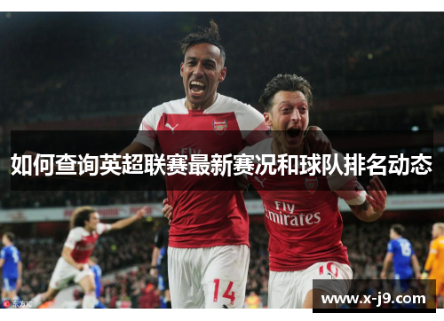 如何查询英超联赛最新赛况和球队排名动态 如何查询英超联赛最新赛况和球队排名动态
