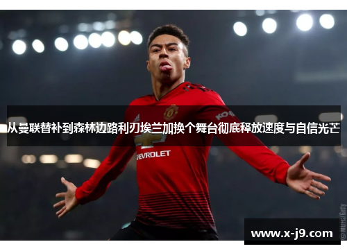 从曼联替补到森林边路利刃埃兰加换个舞台彻底释放速度与自信光芒