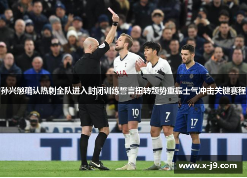 孙兴慜确认热刺全队进入封闭训练誓言扭转颓势重振士气冲击关键赛程