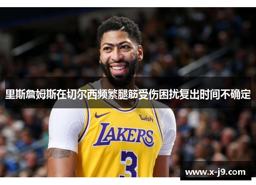 里斯詹姆斯在切尔西频繁腿筋受伤困扰复出时间不确定