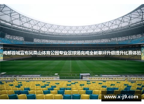 成都蓉城宣布凤凰山体育公园专业足球场完成全新草坪升级提升比赛体验