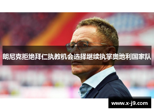 朗尼克拒绝拜仁执教机会选择继续执掌奥地利国家队 朗尼克拒绝拜仁执教机会选择继续执掌奥地利国家队