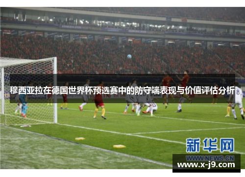 穆西亚拉在德国世界杯预选赛中的防守端表现与价值评估分析