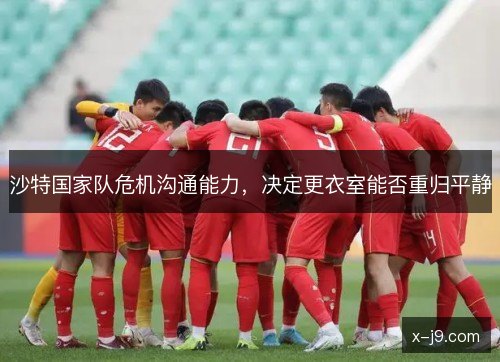 沙特国家队危机沟通能力，决定更衣室能否重归平静