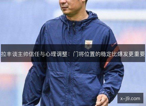 拉丰谈主帅信任与心理调整:门将位置的稳定比爆发更重要 拉丰谈主帅信任与心理调整:门将位置的稳定比爆发更重要